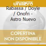 Rabassa / Doyle / Onofri - Astro Nuevo cd musicale