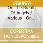 On The Breath Of Angels / Various - On The Breath Of Angels / Various cd musicale