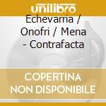 Echevarria / Onofri / Mena - Contrafacta cd