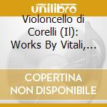 Violoncello di Corelli (Il): Works By Vitali, Gabrieli cd