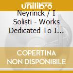 Neyrinck / I Solisti - Works Dedicated To I Solis 1 cd