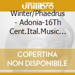 Winter/Phaedrus - Adonia-16Th Cent.Ital.Music To Lament A Fallen G cd