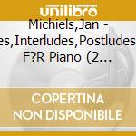 Michiels,Jan - Pr?Ludes,Interludes,Postludes-Werke F?R Piano (2 Cd) cd