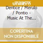Dentice / Merulo / Pontio - Music At The Farnese Court Of Farnese In cd