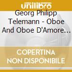 Georg Philipp Telemann - Oboe And Oboe D'Amore Concertos cd musicale di Georg Philipp Telemann