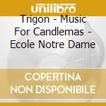 Trigon - Music For Candlemas - Ecole Notre Dame cd musicale di Trigon