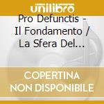 Pro Defunctis - Il Fondamento / La Sfera Del Canto / Various cd