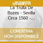 La Trulla De Bozes - Sevilla Circa 1560 - Secular Polyphony cd