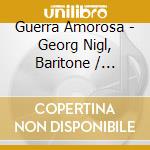 Guerra Amorosa - Georg Nigl, Baritone / Various