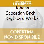 Johann Sebastian Bach - Keyboard Works cd musicale di Johann Sebastian Bach