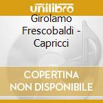 Girolamo Frescobaldi - Capricci cd musicale di Frescobaldi, Girolamo