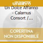 Un Dolce Affanno - Calamus Consort / Various cd musicale di Un Dolce Affanno