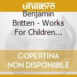 Benjamin Britten - Works For Children Voices cd