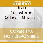 Juan Crisostomo Arriaga - Musica Vocale Sacra E Profana cd musicale di Arriaga