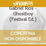 Gabriel Rios - Ghostboy (Festival Ed.) cd musicale di Gabriel Rios