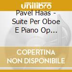 Pavel Haas - Suite Per Oboe E Piano Op 17 cd musicale di Pavel Haas