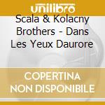 Scala & Kolacny Brothers - Dans Les Yeux Daurore cd