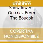 Snowflower - Outcries From The Boudoir cd musicale di Snowflower