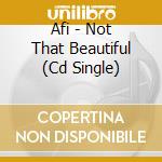 Afi - Not That Beautiful (Cd Single) cd