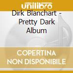 Dirk Blanchart - Pretty Dark Album cd