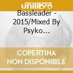 Bassleader - 2015/Mixed By Psyko Punkz-Hard Driv (4 Cd) cd musicale di Bassleader