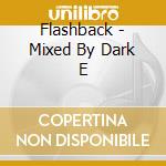 Flashback - Mixed By Dark E cd musicale di Flashback