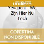 Yevgueni - We Zijn Hier Nu Toch cd