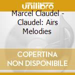 Marcel Claudel - Claudel: Airs Melodies cd musicale di Marcel Claudel