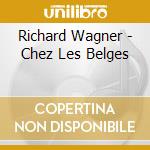Richard Wagner - Chez Les Belges cd musicale di Richard Wagner