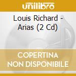 Louis Richard - Arias (2 Cd) cd musicale di Louis Richard