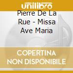 Pierre De La Rue - Missa Ave Maria cd musicale di Rue Pierre De (La)