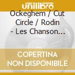 Ockeghem / Cut Circle / Rodin - Les Chanson (2 Cd) cd musicale