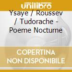 Ysaye / Roussev / Tudorache - Poeme Nocturne cd