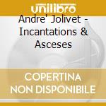 Andre' Jolivet - Incantations & Asceses cd musicale di Andre Jolivet