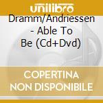 Dramm/Andriessen - Able To Be (Cd+Dvd) cd musicale di Dramm/Andriessen