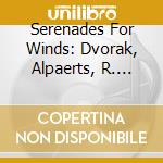 Serenades For Winds: Dvorak, Alpaerts, R. Strauss cd musicale di Dvorak/Alpaerts/Strauss