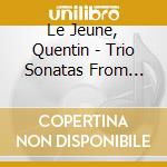 Le Jeune, Quentin - Trio Sonatas From L'Oeuvre Iv & L'Oeuvre Viii cd musicale di Le Jeune, Quentin