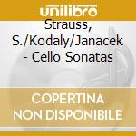 Strauss, S./Kodaly/Janacek - Cello Sonatas cd musicale di Strauss, S./Kodaly/Janacek