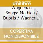 Wagnerian Songs: Mathieu / Dupuis / Wagner / Biarent cd musicale di Mathieu / Dupuis / Wagner / Biarent
