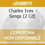 Charles Ives - Songs (2 Cd) cd musicale di Ives, Charles