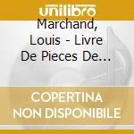 Marchand, Louis - Livre De Pieces De Clavecin cd musicale di Marchand, Louis