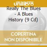 Really The Blues - A Blues History (9 Cd) cd