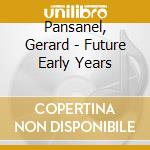 Pansanel, Gerard - Future Early Years cd musicale di Pansanel, Gerard