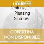Jenkins, J. - Pleasing Slumber cd musicale di Jenkins, J.