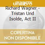Richard Wagner - Tristan Und Isolde, Act II cd musicale di Richard Wagner