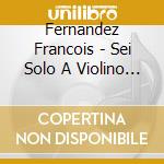 Fernandez Francois - Sei Solo A Violino Senza Basso cd musicale di Fernandez Francois