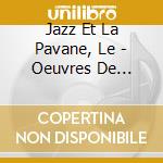 Jazz Et La Pavane, Le - Oeuvres De Ortiz, Vasquez, Rossi, M cd musicale di Jazz Et La Pavane, Le