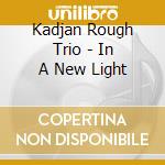 Kadjan Rough Trio - In A New Light cd