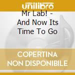 Mr Lab! - And Now Its Time To Go cd musicale di Mr Lab!