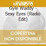 Gyle Waddy - Sexy Eyes (Radio Edit) cd